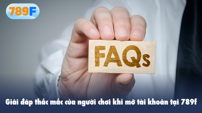 Giải đáp thắc mắc của người chơi khi mở tài khoản tại 789f