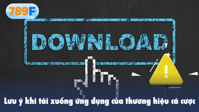 Lưu ý khi tải app của thương hiệu cá cược