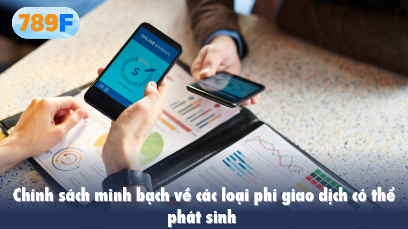 Chính sách minh bạch về các loại phí giao dịch có thể phát sinh 