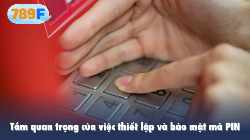 Tầm quan trọng của việc thiết lập và bảo mật mã PIN