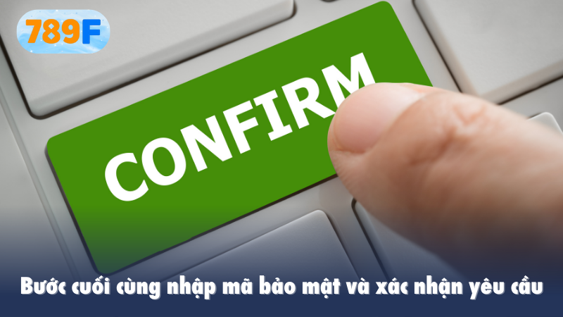 Bước cuối cùng nhập mã bảo mật và xác nhận yêu cầu