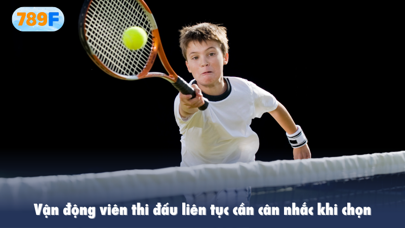 Vận động viên thi đấu liên tục cần cân nhắc khi chọn