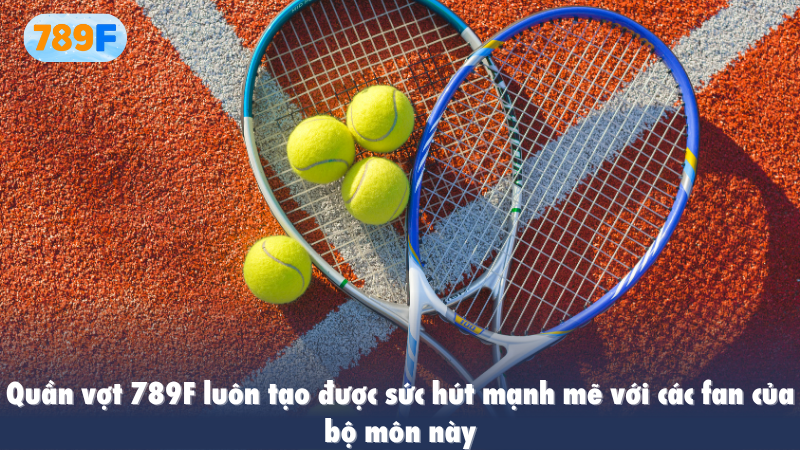 Quần vợt 789F luôn tạo được sức hút mạnh mẽ với các fan của bộ môn này