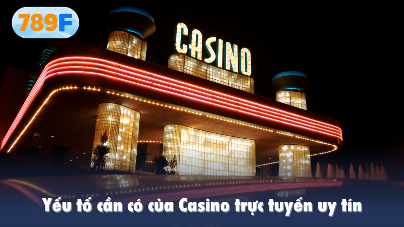 Yếu tố cần có của Casino trực tuyến uy tín